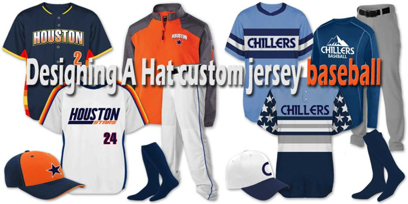 Designing A Hat From Begin To Finish custom jersey baseball